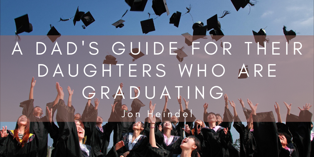 A Dad’s Guide For Their Daughters Who Are Graduating