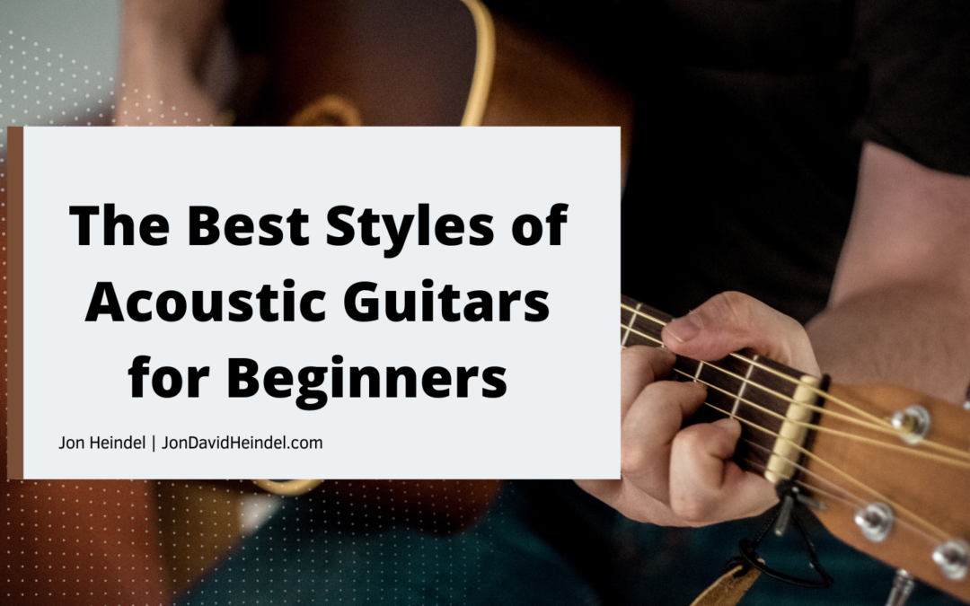 Jon David Heindel The Best Styles Of Acoustic Guitars For Beginners