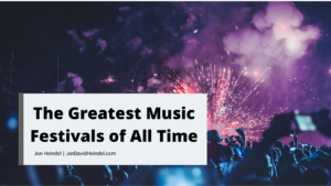 Jon David Heindel The Greatest Music Festivals Of All Time